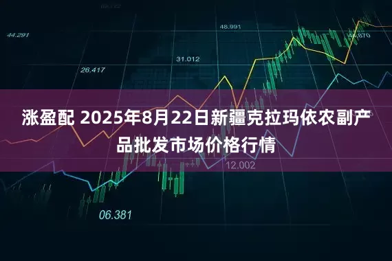 涨盈配 2025年8月22日新疆克拉玛依农副产品批发市场价格行情