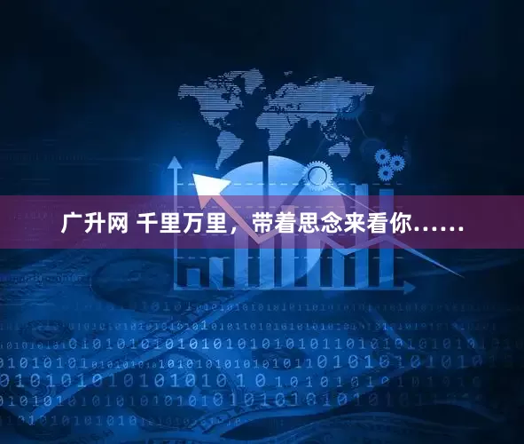 广升网 千里万里，带着思念来看你……